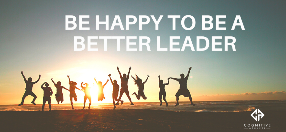 Be Happy To Be a Better Leader Enhancing Happiness for Peak Performance