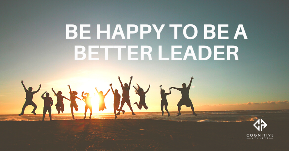 Be Happy To Be a Better Leader Enhancing Happiness for Peak Performance